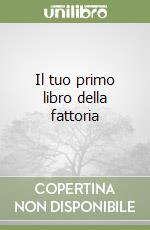 Il tuo primo libro della fattoria libro