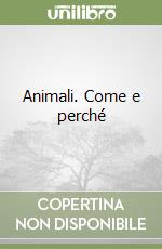 Animali. Come e perché libro