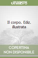 Il corpo. Ediz. illustrata libro