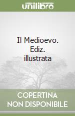 Il Medioevo. Ediz. illustrata libro