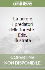 La tigre e i predatori delle foreste. Ediz. illustrata libro