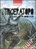 Il triceratopo e tanti altri dinosauri. Ediz. illustrata libro