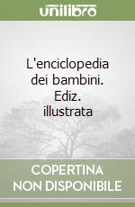 L'enciclopedia dei bambini. Ediz. illustrata libro