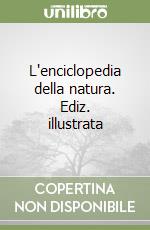 L'enciclopedia della natura. Ediz. illustrata libro