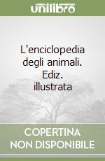 L'enciclopedia degli animali. Ediz. illustrata libro