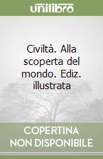 Civiltà. Alla scoperta del mondo. Ediz. illustrata libro