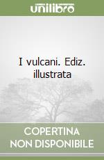 I vulcani. Ediz. illustrata libro