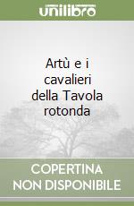 Artù e i cavalieri della Tavola rotonda libro
