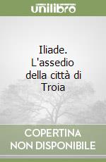Iliade. L'assedio della città di Troia libro