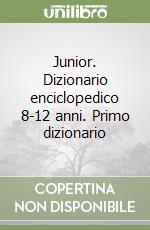 Junior. Dizionario enciclopedico 8-12 anni. Primo dizionario libro