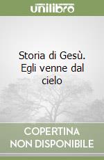Storia di Gesù. Egli venne dal cielo libro