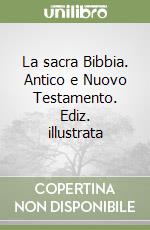 La sacra Bibbia. Antico e Nuovo Testamento. Ediz. illustrata