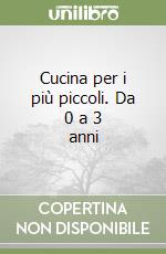 Cucina per i più piccoli. Da 0 a 3 anni libro