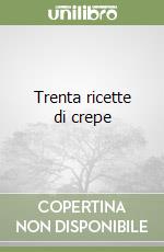 Trenta ricette di crepe