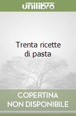 Trenta ricette di pasta libro