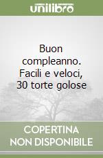 Buon compleanno. Facili e veloci, 30 torte golose libro