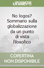 No logos? Sommario sulla globalizzazione da un punto di vista filosofico libro