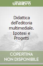 Didattica dell'editoria multimediale. Ipotesi e Progetti libro