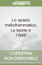 Lo spazio melodrammatico. Le teorie e i testi libro