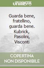 Guarda bene, fratellino, guarda bene. Kubrick, Pasolini, Visconti libro