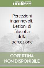 Percezioni ingannevoli. Lezioni di filosofia della percezione libro