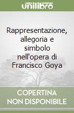 Rappresentazione, allegoria e simbolo nell'opera di Francisco Goya libro