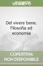 Del vivere bene. Filosofia ed economia libro