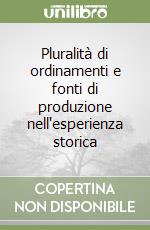 Pluralità di ordinamenti e fonti di produzione nell'esperienza storica libro