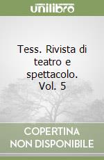 Tess. Rivista di teatro e spettacolo. Vol. 5 libro