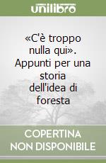 «C'è troppo nulla qui». Appunti per una storia dell'idea di foresta libro