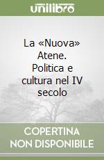 La «Nuova» Atene. Politica e cultura nel IV secolo libro