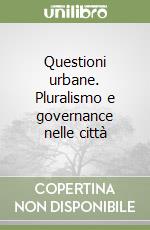 Questioni urbane. Pluralismo e governance nelle città libro