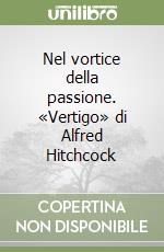 Nel vortice della passione. «Vertigo» di Alfred Hitchcock libro