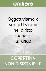 Oggettivismo e soggettivismo nel diritto penale italianao libro