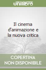 Il cinema d'animazione e la nuova critica libro