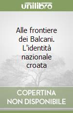 Alle frontiere dei Balcani. L'identità nazionale croata