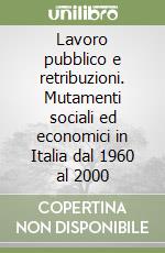 Lavoro pubblico e retribuzioni. Mutamenti sociali ed economici in Italia dal 1960 al 2000