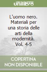 L'uomo nero. Materiali per una storia delle arti della modernità. Vol. 4-5 libro