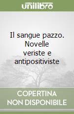 Il sangue pazzo. Novelle veriste e antipositiviste