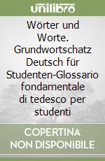 Wörter und Worte. Grundwortschatz Deutsch für Studenten-Glossario fondamentale di tedesco per studenti