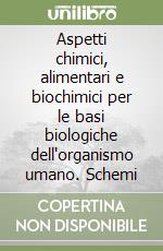 Aspetti chimici, alimentari e biochimici per le basi biologiche dell'organismo umano. Schemi libro