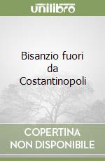 Bisanzio fuori da Costantinopoli libro