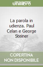 La parola in udienza. Paul Celan e George Steiner