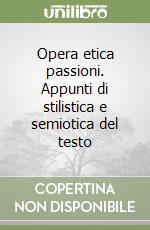 Opera etica passioni. Appunti di stilistica e semiotica del testo libro