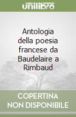 Antologia della poesia francese da Baudelaire a Rimbaud libro