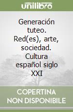 Generación tuteo. Red(es), arte, sociedad. Cultura español siglo XXI