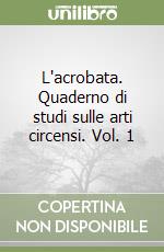 L'acrobata. Quaderno di studi sulle arti circensi. Vol. 1 libro