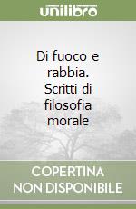 Di fuoco e rabbia. Scritti di filosofia morale libro