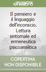 Il pensiero e il linguaggio dell'inconscio. Lettura sintomale ed ermeneutica psicoanalitica libro