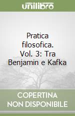 Pratica filosofica. Vol. 3: Tra Benjamin e Kafka libro